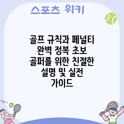 골프 규칙과 페널티 완벽 정복: 초보 골퍼를 위한 친절한 설명 및 실전 가이드