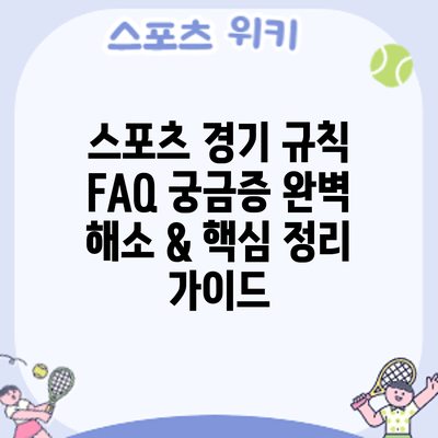 스포츠 경기 규칙 FAQ: 궁금증 완벽 해소 & 핵심 정리 가이드
