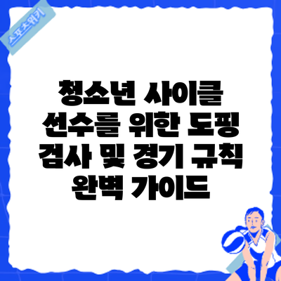 청소년 사이클 선수를 위한 도핑 검사 및 경기 규칙 완벽 가이드