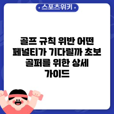 골프 규칙 위반: 어떤 페널티가 기다릴까? 초보 골퍼를 위한 상세 가이드