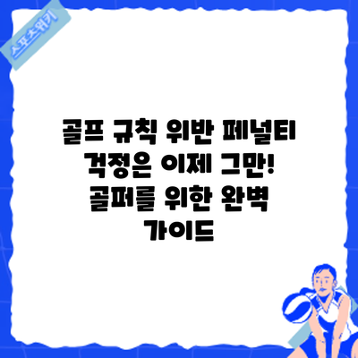 골프 규칙 위반? 페널티 걱정은 이제 그만! 골퍼를 위한 완벽 가이드