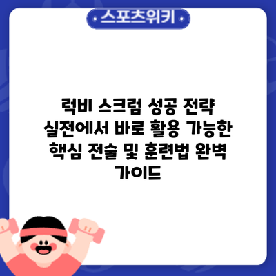 럭비 스크럼 성공 전략: 실전에서 바로 활용 가능한 핵심 전술 및 훈련법 완벽 가이드