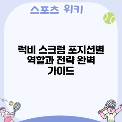 럭비 스크럼: 포지션별 역할과 전략 완벽 가이드