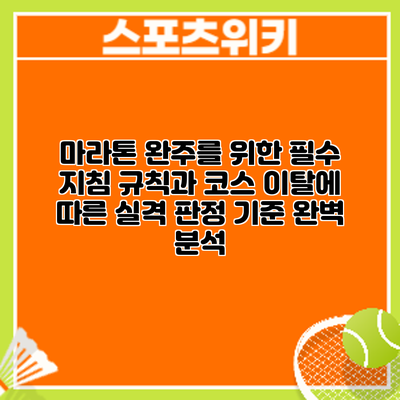 마라톤 완주를 위한 필수 지침: 규칙과 코스 이탈에 따른 실격 판정 기준 완벽 분석