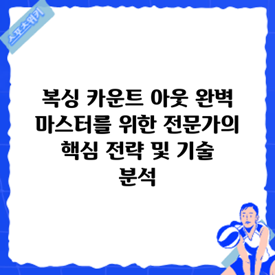 복싱 카운트 아웃: 완벽 마스터를 위한 전문가의 핵심 전략 및 기술 분석