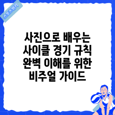 사진으로 배우는 사이클 경기 규칙: 완벽 이해를 위한 비주얼 가이드