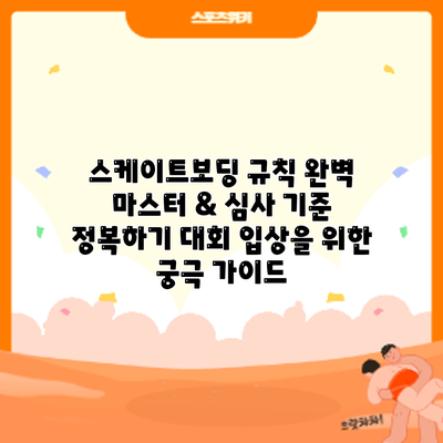 스케이트보딩 규칙 완벽 마스터 & 심사 기준 정복하기: 대회 입상을 위한 궁극 가이드