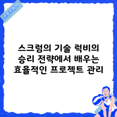 스크럼의 기술: 럭비의 승리 전략에서 배우는 효율적인 프로젝트 관리