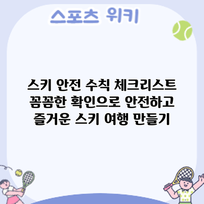 스키 안전 수칙 체크리스트: 꼼꼼한 확인으로 안전하고 즐거운 스키 여행 만들기