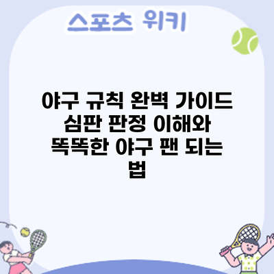 야구 규칙 완벽 가이드: 심판 판정 이해와 똑똑한 야구 팬 되는 법
