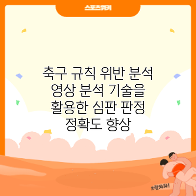 축구 규칙 위반 분석: 영상 분석 기술을 활용한 심판 판정 정확도 향상