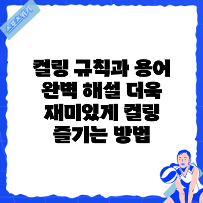 컬링 규칙과 용어 완벽 해설: 더욱 재미있게 컬링 즐기는 방법