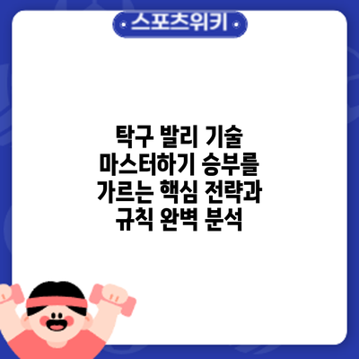 탁구 발리 기술 마스터하기: 승부를 가르는 핵심 전략과 규칙 완벽 분석