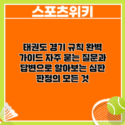 태권도 경기 규칙 완벽 가이드: 자주 묻는 질문과 답변으로 알아보는 심판 판정의 모든 것