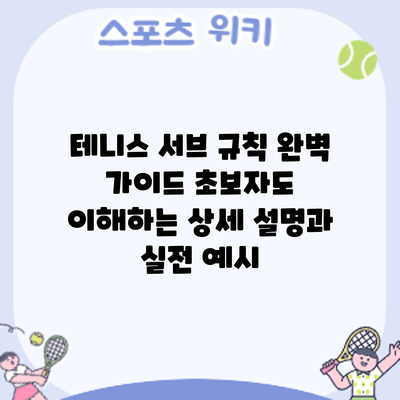 테니스 서브 규칙 완벽 가이드: 초보자도 이해하는 상세 설명과 실전 예시