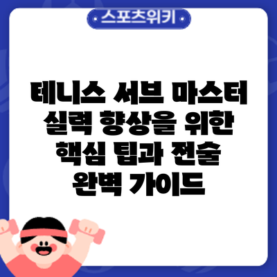 테니스 서브 마스터: 실력 향상을 위한 핵심 팁과 전술 완벽 가이드