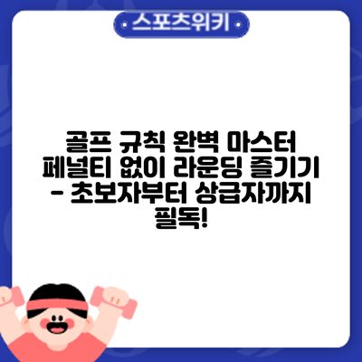 골프 규칙 완벽 마스터: 페널티 없이 라운딩 즐기기 - 초보자부터 상급자까지 필독!