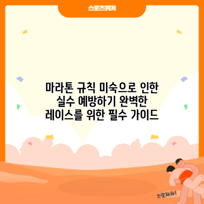 마라톤 규칙 미숙으로 인한 실수 예방하기: 완벽한 레이스를 위한 필수 가이드