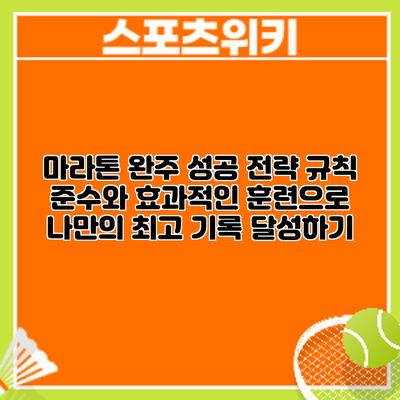 마라톤 완주 성공 전략: 규칙 준수와 효과적인 훈련으로 나만의 최고 기록 달성하기