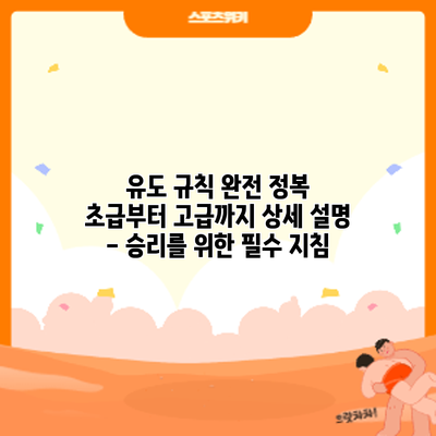 유도 규칙 완전 정복: 초급부터 고급까지 상세 설명 - 승리를 위한 필수 지침