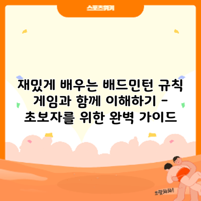 재밌게 배우는 배드민턴 규칙: 게임과 함께 이해하기 - 초보자를 위한 완벽 가이드