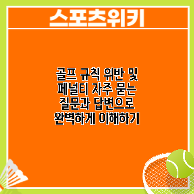 골프 규칙 위반 및 페널티: 자주 묻는 질문과 답변으로 완벽하게 이해하기