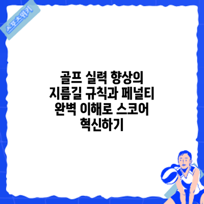 골프 실력 향상의 지름길: 규칙과 페널티 완벽 이해로 스코어 혁신하기