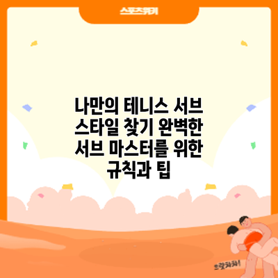 나만의 테니스 서브 스타일 찾기: 완벽한 서브 마스터를 위한 규칙과 팁