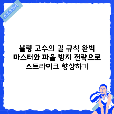 볼링 고수의 길: 규칙 완벽 마스터와 파울 방지 전략으로 스트라이크 향상하기