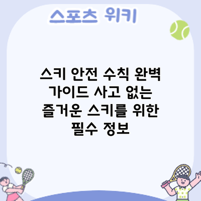 스키 안전 수칙 완벽 가이드: 사고 없는 즐거운 스키를 위한 필수 정보