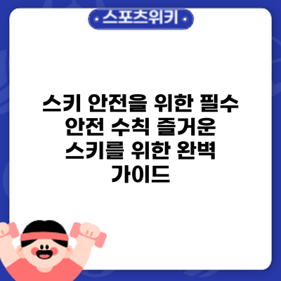 스키 안전을 위한 필수 안전 수칙: 즐거운 스키를 위한 완벽 가이드