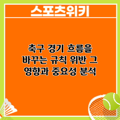 축구 경기 흐름을 바꾸는 규칙 위반: 그 영향과 중요성 분석