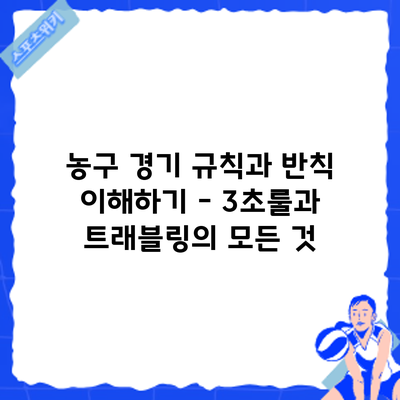 농구 경기 규칙과 반칙 이해하기 - 3초룰과 트래블링의 모든 것
