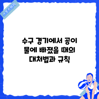 수구 경기에서 공이 물에 빠졌을 때의 대처법과 규칙