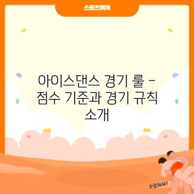 아이스댄스 경기 룰 – 점수 기준과 경기 규칙 소개
