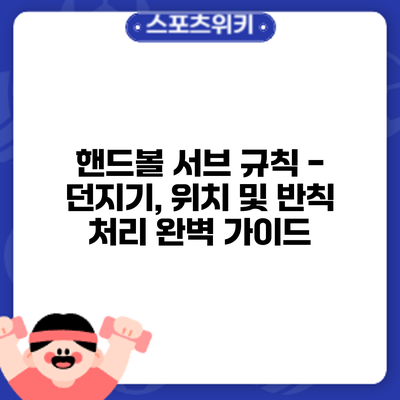 핸드볼 서브 규칙 - 던지기, 위치 및 반칙 처리 완벽 가이드